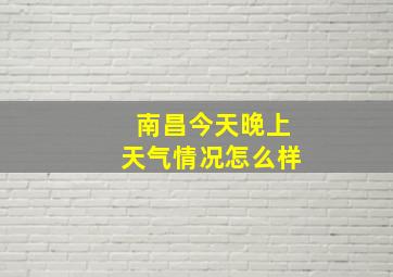 南昌今天晚上天气情况怎么样