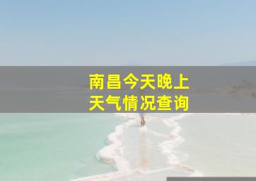 南昌今天晚上天气情况查询