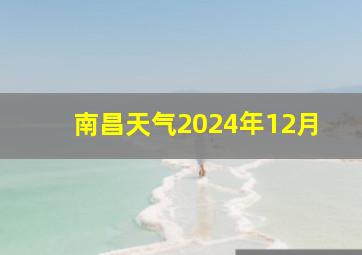 南昌天气2024年12月