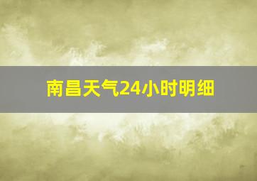 南昌天气24小时明细