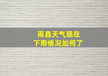 南昌天气现在下雨情况如何了