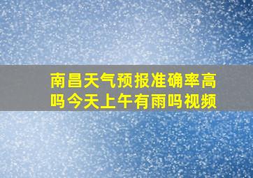 南昌天气预报准确率高吗今天上午有雨吗视频