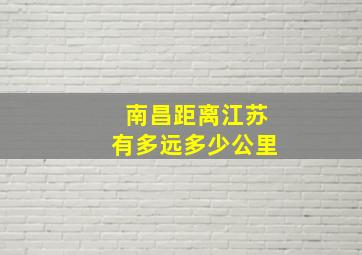 南昌距离江苏有多远多少公里