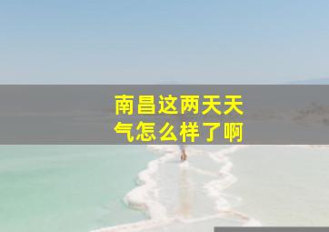 南昌这两天天气怎么样了啊