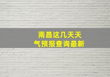 南昌这几天天气预报查询最新