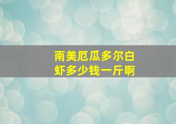 南美厄瓜多尔白虾多少钱一斤啊