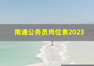 南通公务员岗位表2023