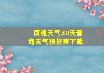 南通天气30天查询天气预报表下载