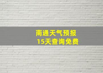 南通天气预报15天查询免费