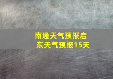 南通天气预报启东天气预报15天