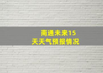 南通未来15天天气预报情况