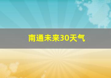 南通未来30天气