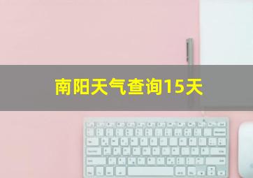 南阳天气查询15天