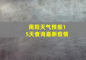 南阳天气预报15天查询最新疫情