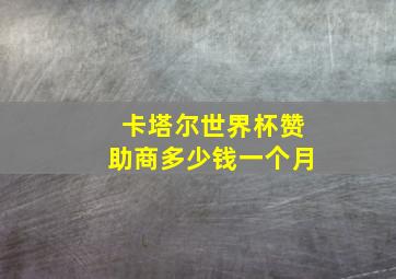 卡塔尔世界杯赞助商多少钱一个月