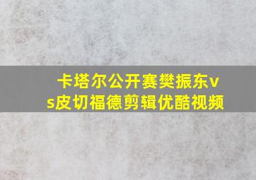 卡塔尔公开赛樊振东vs皮切福德剪辑优酷视频