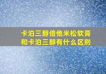 卡泊三醇倍他米松软膏和卡泊三醇有什么区别