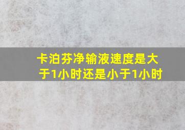 卡泊芬净输液速度是大于1小时还是小于1小时