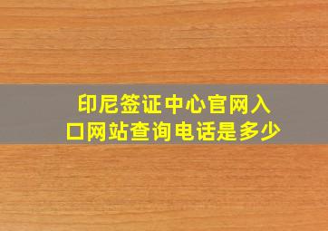 印尼签证中心官网入口网站查询电话是多少