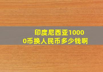 印度尼西亚10000币换人民币多少钱啊