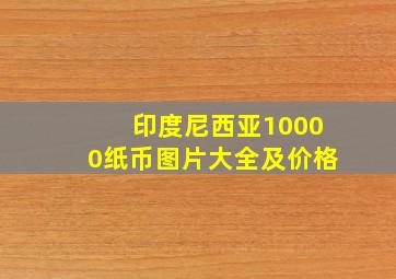 印度尼西亚10000纸币图片大全及价格