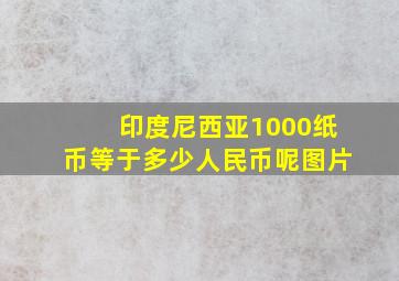 印度尼西亚1000纸币等于多少人民币呢图片