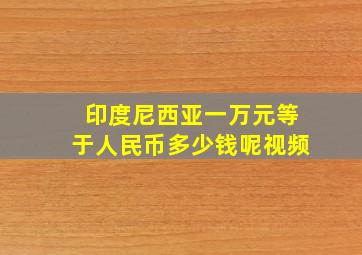 印度尼西亚一万元等于人民币多少钱呢视频