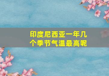 印度尼西亚一年几个季节气温最高呢