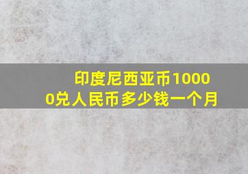 印度尼西亚币10000兑人民币多少钱一个月