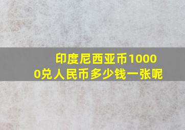 印度尼西亚币10000兑人民币多少钱一张呢