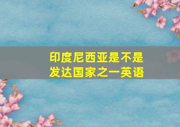 印度尼西亚是不是发达国家之一英语