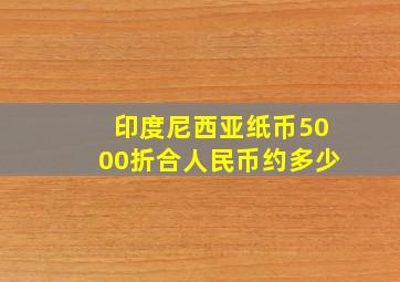 印度尼西亚纸币5000折合人民币约多少