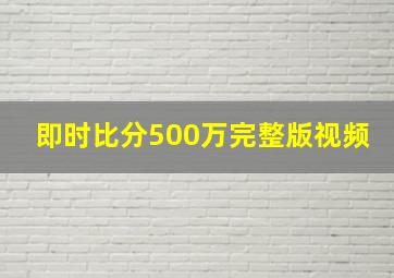 即时比分500万完整版视频