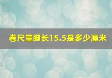 卷尺量脚长15.5是多少厘米