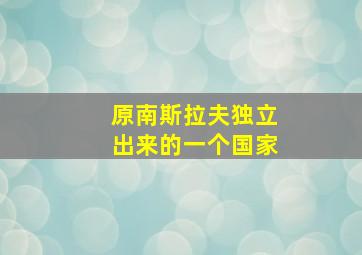 原南斯拉夫独立出来的一个国家