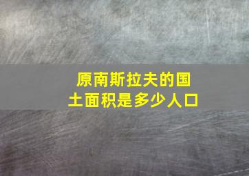 原南斯拉夫的国土面积是多少人口