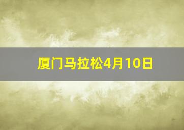 厦门马拉松4月10日