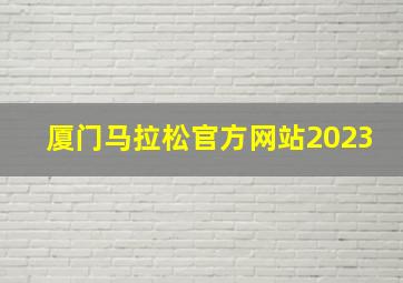 厦门马拉松官方网站2023