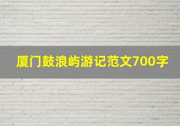 厦门鼓浪屿游记范文700字