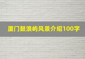 厦门鼓浪屿风景介绍100字