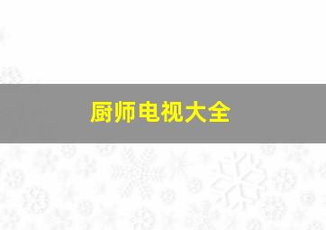 厨师电视大全