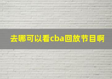 去哪可以看cba回放节目啊