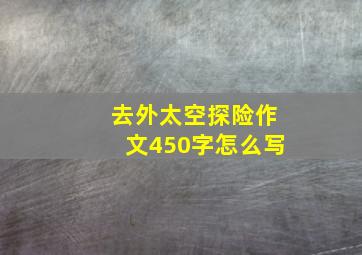 去外太空探险作文450字怎么写