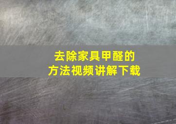 去除家具甲醛的方法视频讲解下载