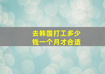 去韩国打工多少钱一个月才合适