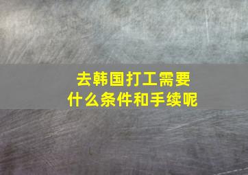 去韩国打工需要什么条件和手续呢