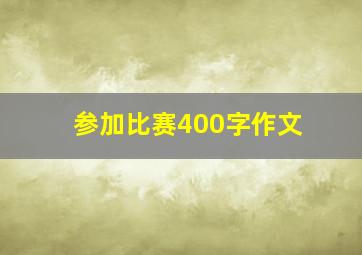 参加比赛400字作文