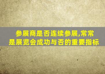 参展商是否连续参展,常常是展览会成功与否的重要指标