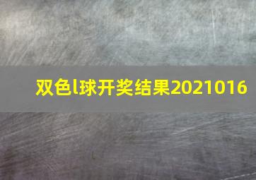 双色l球开奖结果2021016