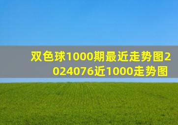 双色球1000期最近走势图2024076近1000走势图